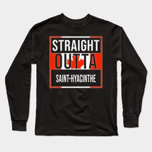 Straight Outta Saint-Hyacinthe Design - Gift for Quebec With St Hyacinthe Roots Long Sleeve T-Shirt